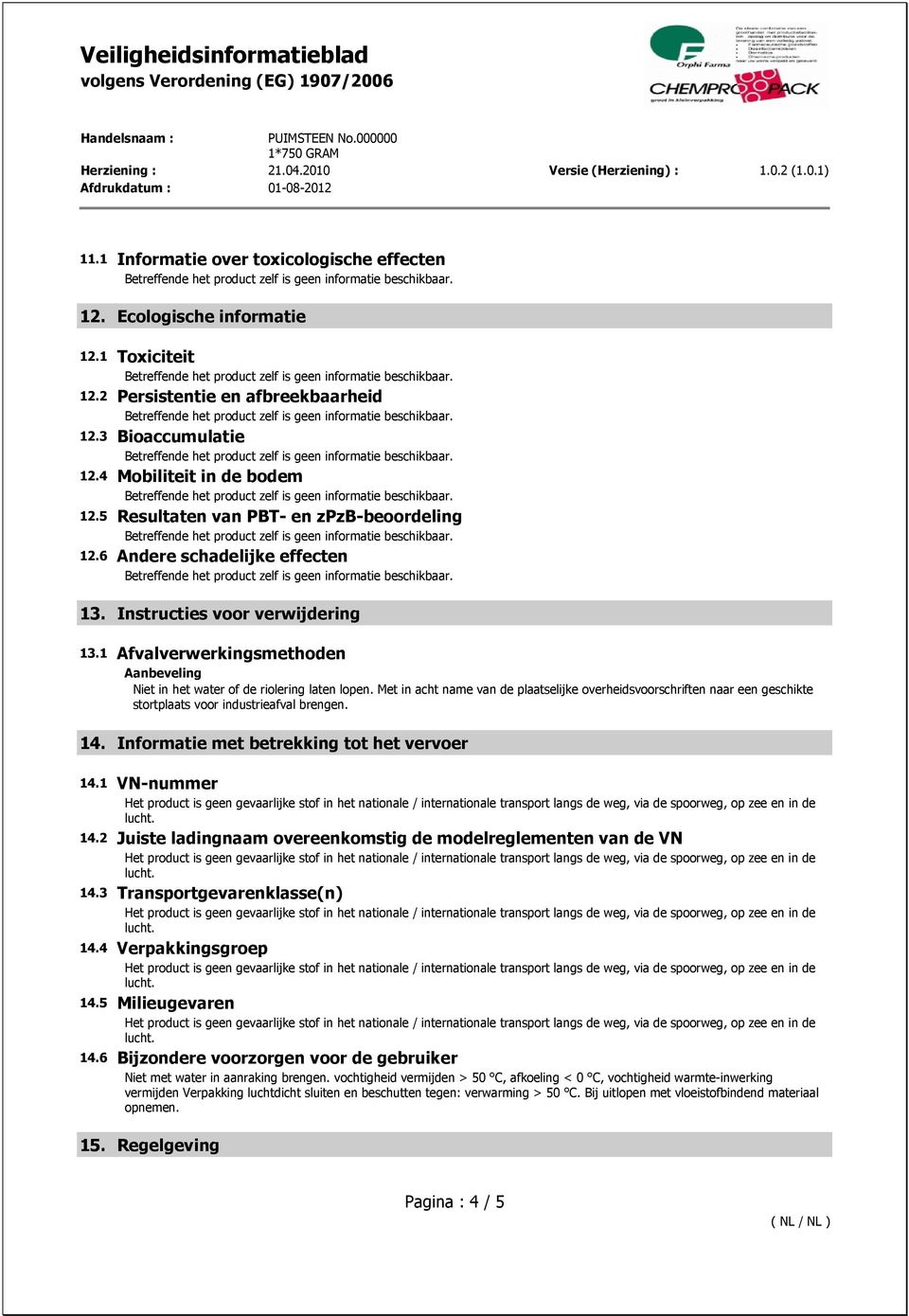 Met in acht name van de plaatselijke overheidsvoorschriften naar een geschikte stortplaats voor industrieafval brengen. 14. Informatie met betrekking tot het vervoer 14.