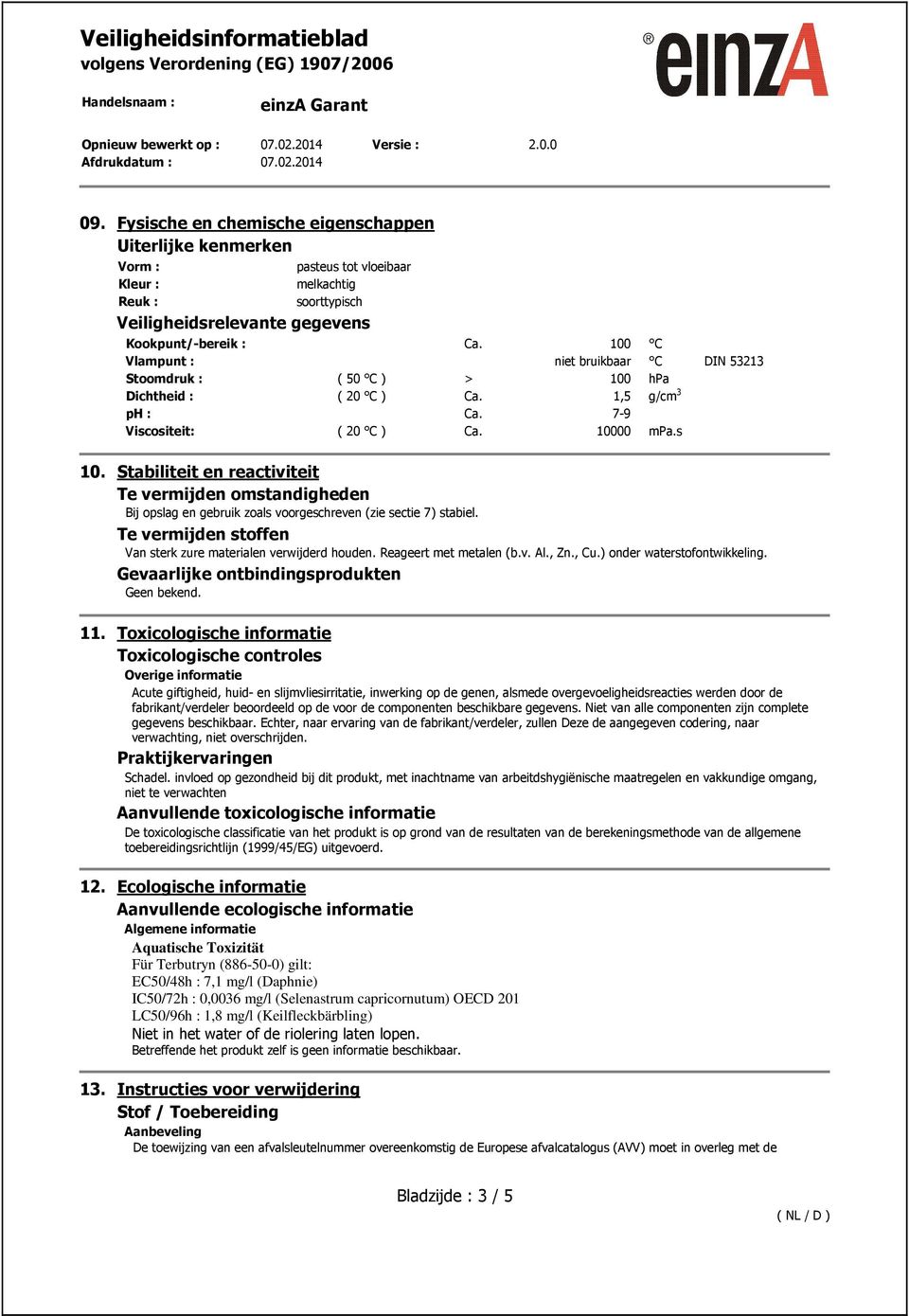 Stabiliteit en reactiviteit Te vermijden omstandigheden Bij opslag en gebruik zoals voorgeschreven (zie sectie 7) stabiel. Te vermijden stoffen Van sterk zure materialen verwijderd houden.