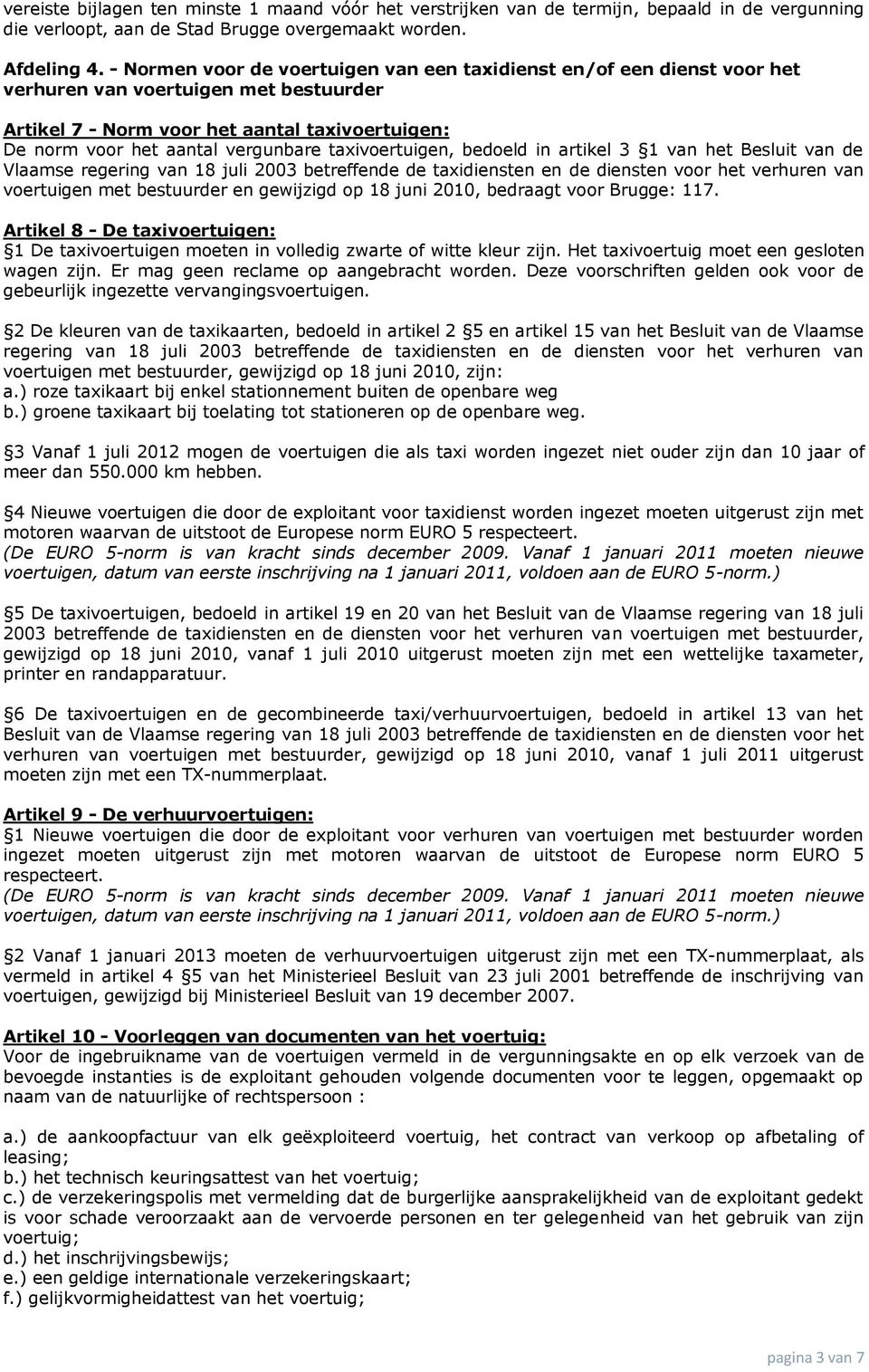 taxivoertuigen, bedoeld in artikel 3 1 van het Besluit van de Vlaamse regering van 18 juli 2003 betreffende de taxidiensten en de diensten voor het verhuren van voertuigen met bestuurder en gewijzigd