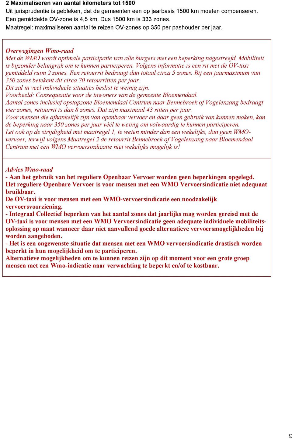 Mobiliteit is bijzonder belangrijk om te kunnen participeren. Volgens informatie is een rit met de OV-taxi gemiddeld ruim 2 zones. Een retourrit bedraagt dan totaal circa 5 zones.