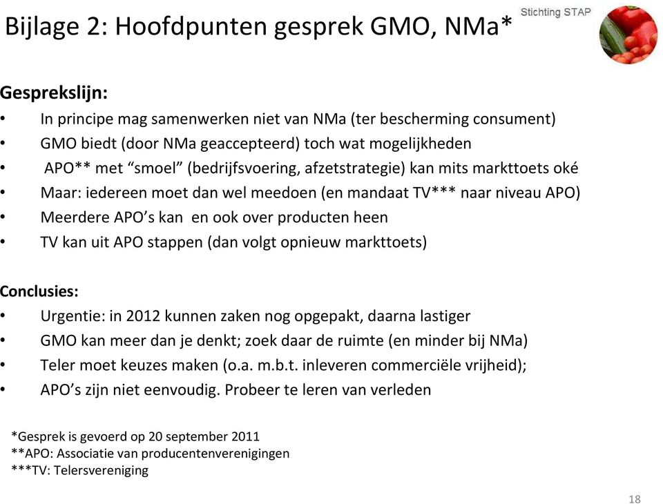 (dan volgt opnieuw markttoets) Conclusies: Urgentie: in 2012 kunnen zaken nog opgepakt, daarna lastiger GMO kan meer dan je denkt; zoek daar de ruimte (en minder bij NMa) Teler moet keuzes maken (o.a. m.b.t. inleveren commerciële vrijheid); APO s zijn niet eenvoudig.