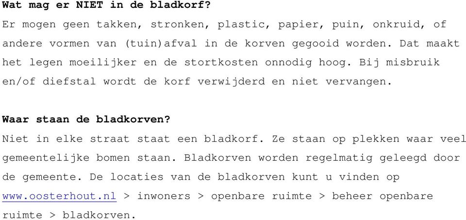 Dat maakt het legen moeilijker en de stortkosten onnodig hoog. Bij misbruik en/of diefstal wordt de korf verwijderd en niet vervangen.