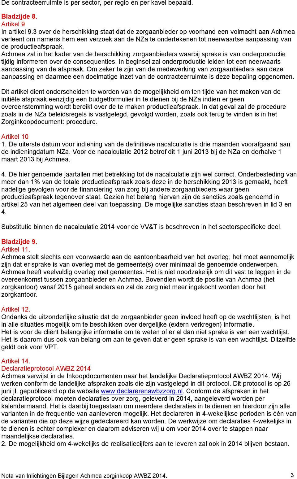 Achmea zal in het kader van de herschikking zorgaanbieders waarbij sprake is van onderproductie tijdig informeren over de consequenties.