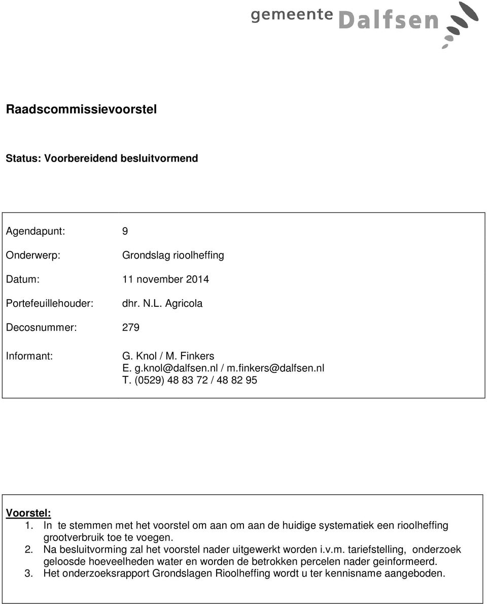 In te stemmen met het voorstel om aan om aan de huidige systematiek een rioolheffing grootverbruik toe te voegen. 2.