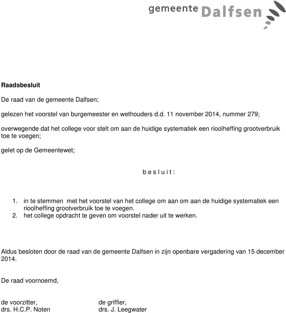 in te stemmen met het voorstel van het college om aan om aan de huidige systematiek een rioolheffing grootverbruik toe te voegen. 2.