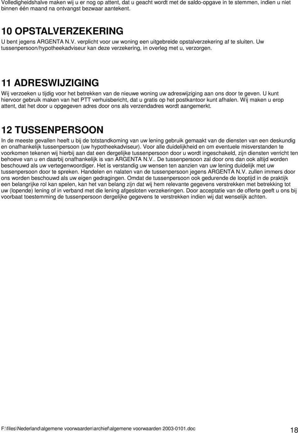 Uw tussenpersoon/hypotheekadviseur kan deze verzekering, in overleg met u, verzorgen.