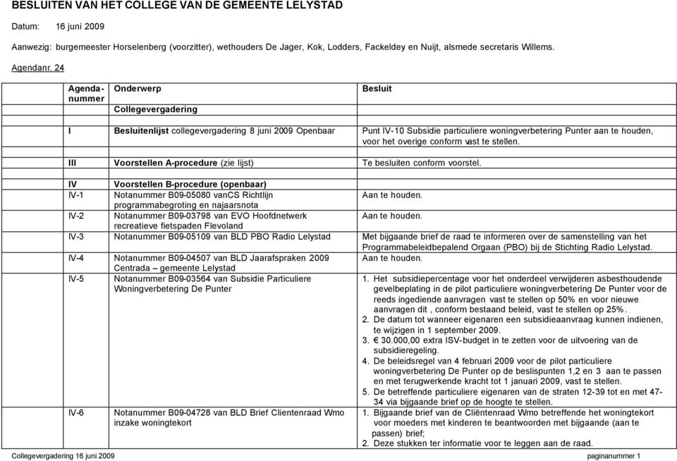 24 Agendanummer Onderwerp Collegevergadering Besluit I Besluitenlijst collegevergadering 8 juni 2009 Openbaar Punt IV-10 Subsidie particuliere woningverbetering Punter aan te houden, voor het overige