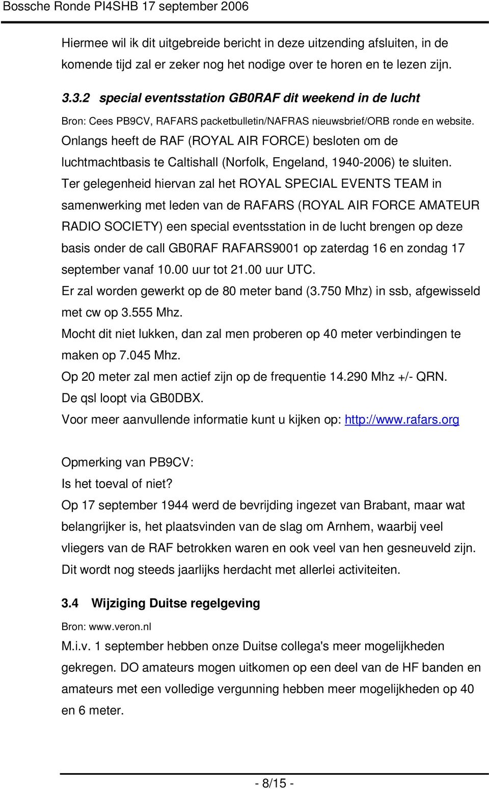 Onlangs heeft de RAF (ROYAL AIR FORCE) besloten om de luchtmachtbasis te Caltishall (Norfolk, Engeland, 1940-2006) te sluiten.