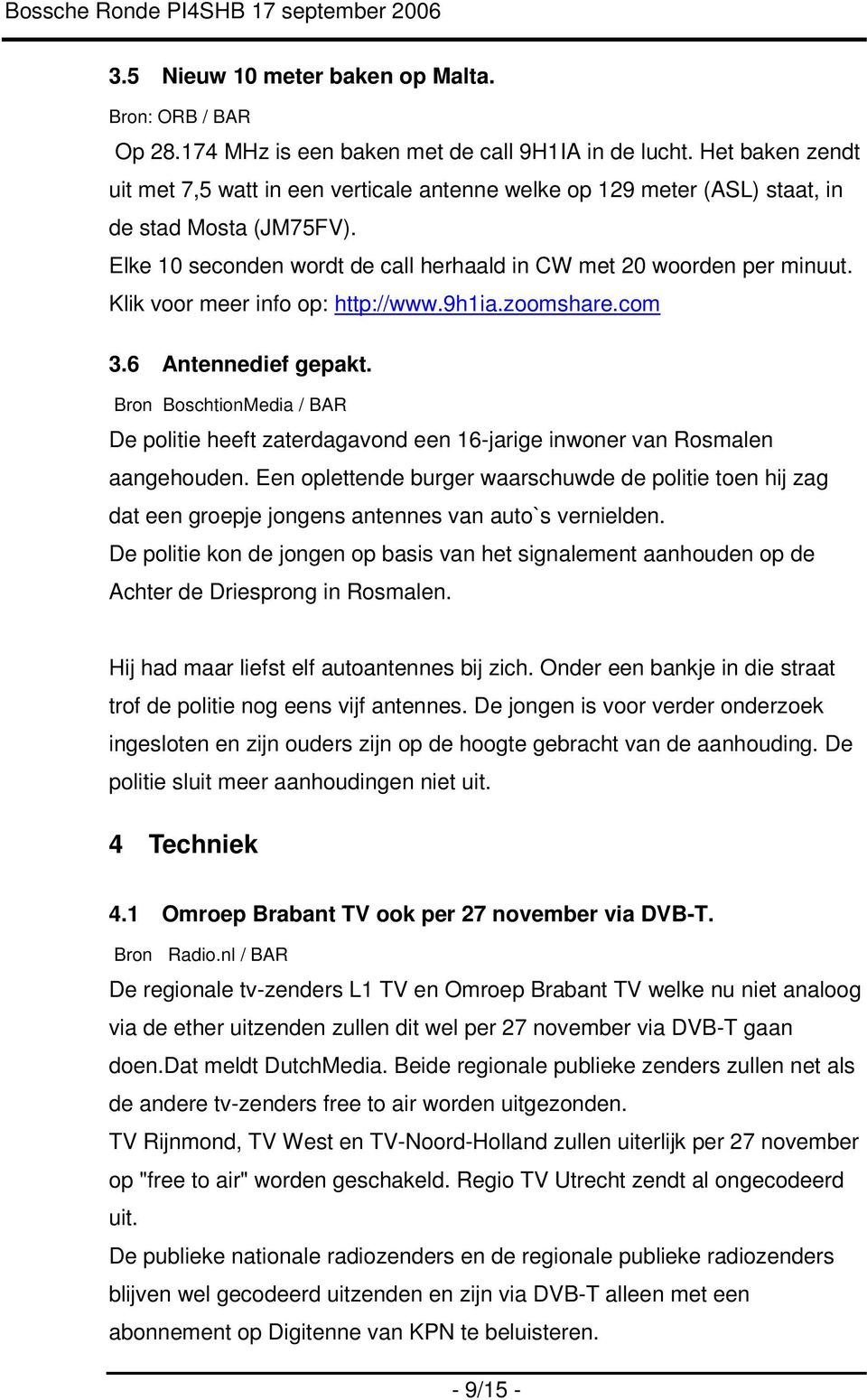 Klik voor meer info op: http://www.9h1ia.zoomshare.com 3.6 Antennedief gepakt. Bron BoschtionMedia / BAR De politie heeft zaterdagavond een 16-jarige inwoner van Rosmalen aangehouden.