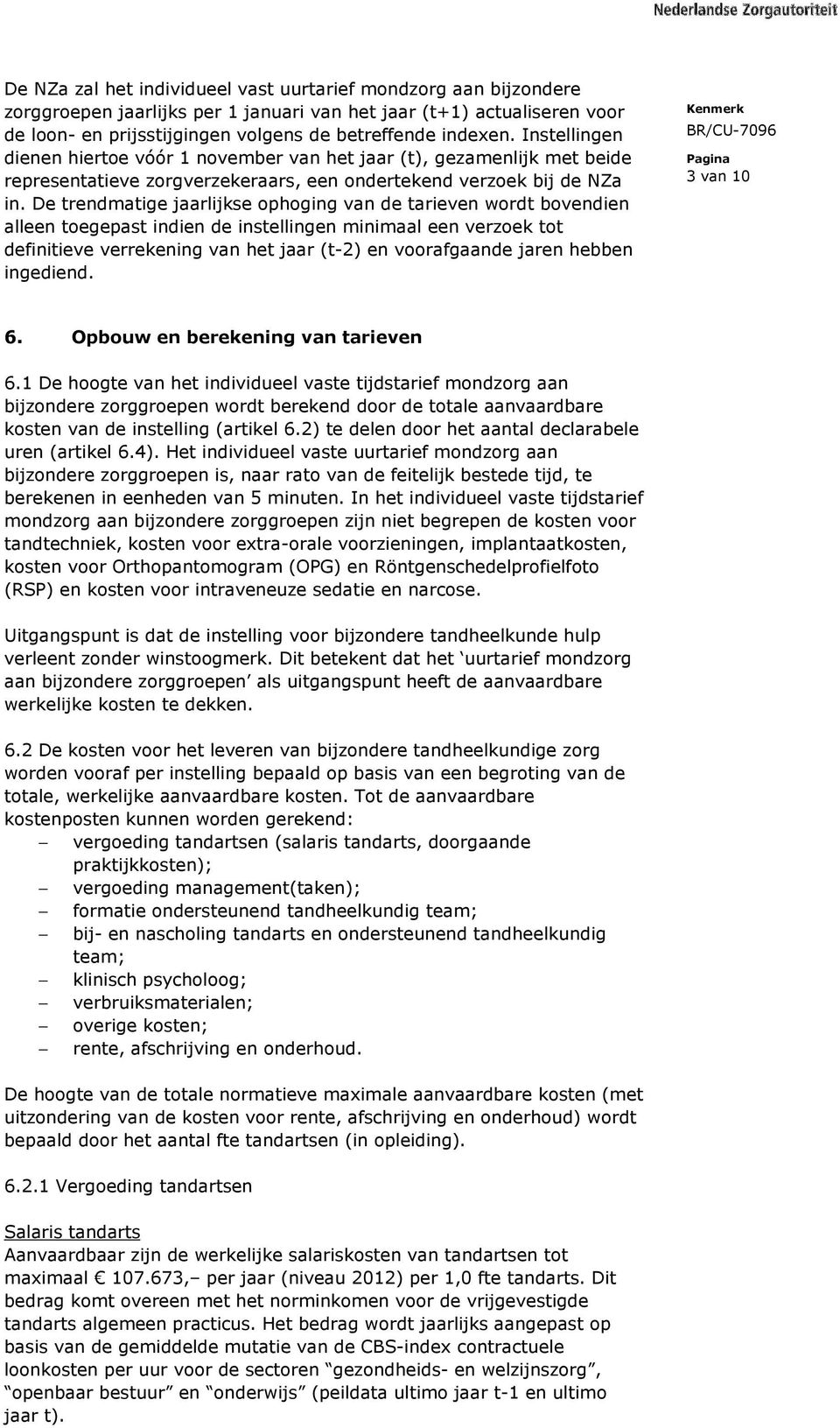 De trendmatige jaarlijkse ophoging van de tarieven wordt bovendien alleen toegepast indien de instellingen minimaal een verzoek tot definitieve verrekening van het jaar (t-2) en voorafgaande jaren