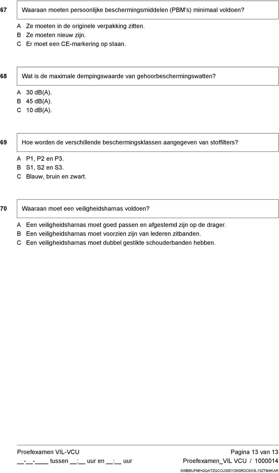 S1, S2 en S3. lauw, bruin en zwart. 70 Waaraan moet een veiligheidsharnas voldoen? Een veiligheidsharnas moet goed passen en afgestemd zijn op de drager.