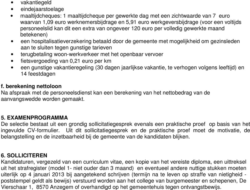 sluiten tegen gunstige tarieven terugbetaling woon-werkverkeer met het openbaar vervoer fietsvergoeding van 0,21 euro per km een gunstige vakantieregeling (30 dagen jaarlijkse vakantie, te verhogen