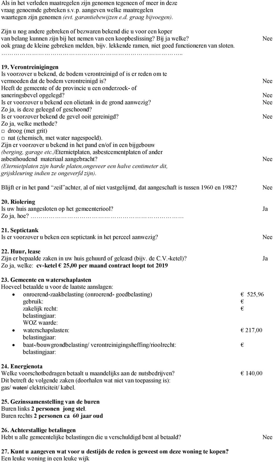 lekkende ramen, niet goed functioneren van sloten... 19. Verontreinigingen Is voorzover u bekend, de bodem verontreinigd of is er reden om te vermoeden dat de bodem verontreinigd is?