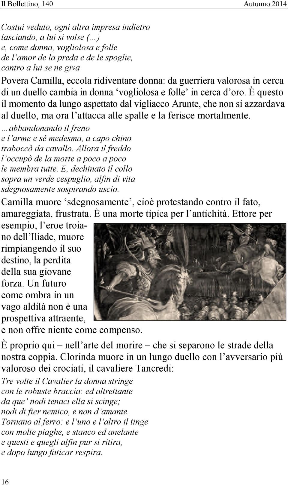 È questo il momento da lungo aspettato dal vigliacco Arunte, che non si azzardava al duello, ma ora l attacca alle spalle e la ferisce mortalmente.