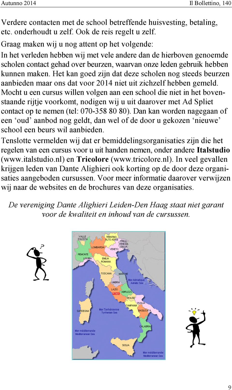 Het kan goed zijn dat deze scholen nog steeds beurzen aanbieden maar ons dat voor 2014 niet uit zichzelf hebben gemeld.