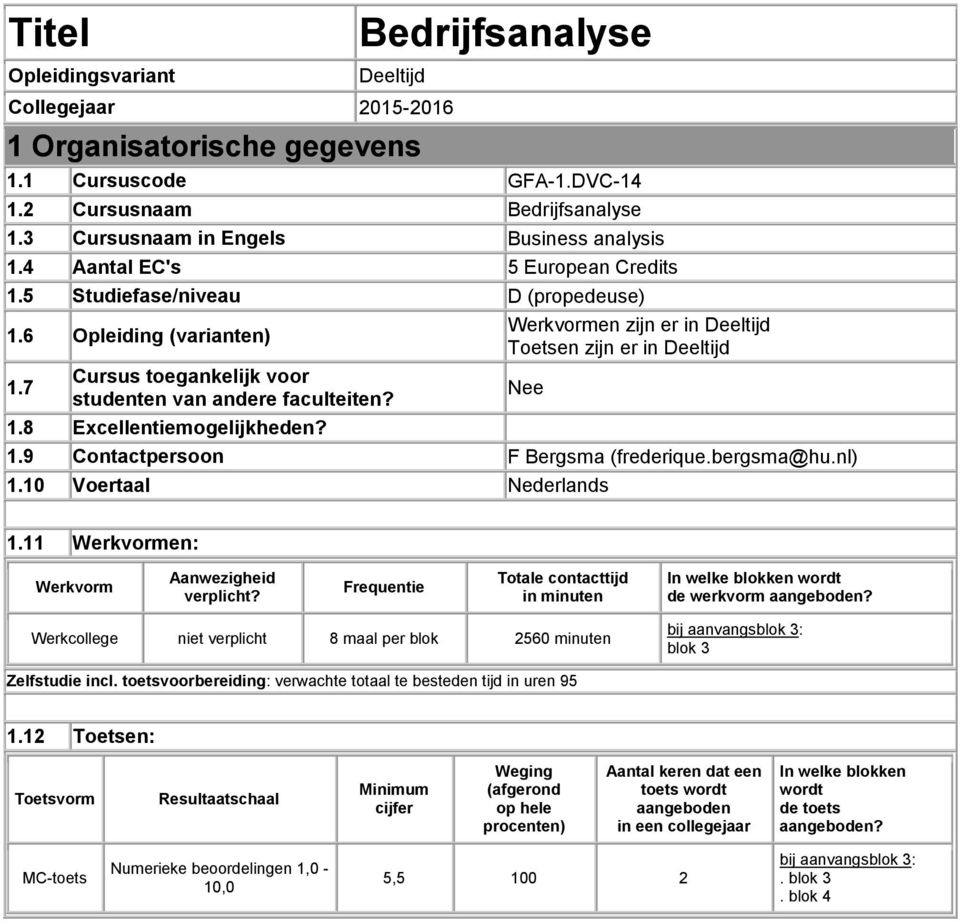 7 Cursus toegankelijk voor studenten van andere faculteiten? Nee 1.8 Excellentiemogelijkheden? 1.9 Contactpersoon F Bergsma (frederique.bergsma@hu.nl) 1.10 Voertaal Nederlands 1.