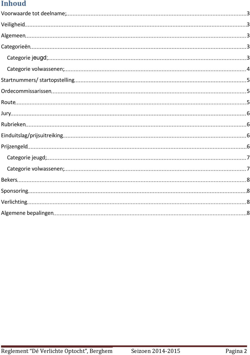 Einduitslag/prijsuitreiking 6 Prijzengeld 6 Categrie jeugd; 7 Categrie vlwassenen; 7 Bekers 8