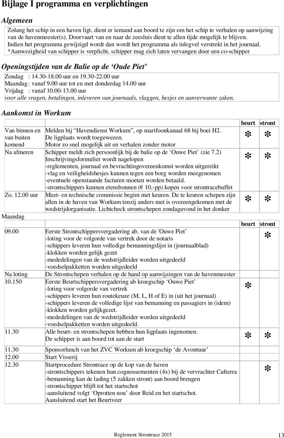 *Aanwezigheid van schipper is verplicht, schipper mag zich laten vervangen door een co-schipper Openingstijden van de Balie op de Oude Piet Zondag : 14.30-18.00 uur en 19.30-22.