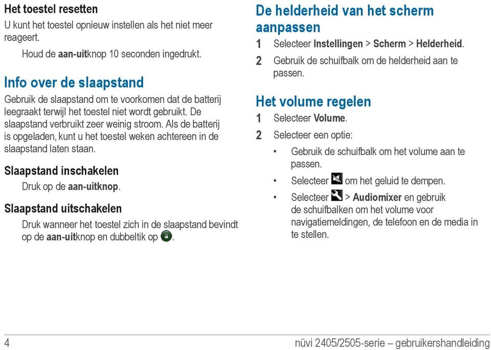 Als de batterij is opgeladen, kunt u het toestel weken achtereen in de slaapstand laten staan. Slaapstand inschakelen Druk op de aan-uitknop.