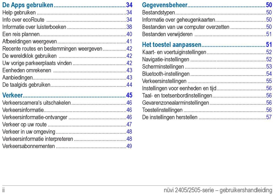 ..46 Verkeersinformatie...46 Verkeersinformatie-ontvanger...46 Verkeer op uw route...47 Verkeer in uw omgeving...48 Verkeersinformatie interpreteren...48 Verkeersabonnementen.