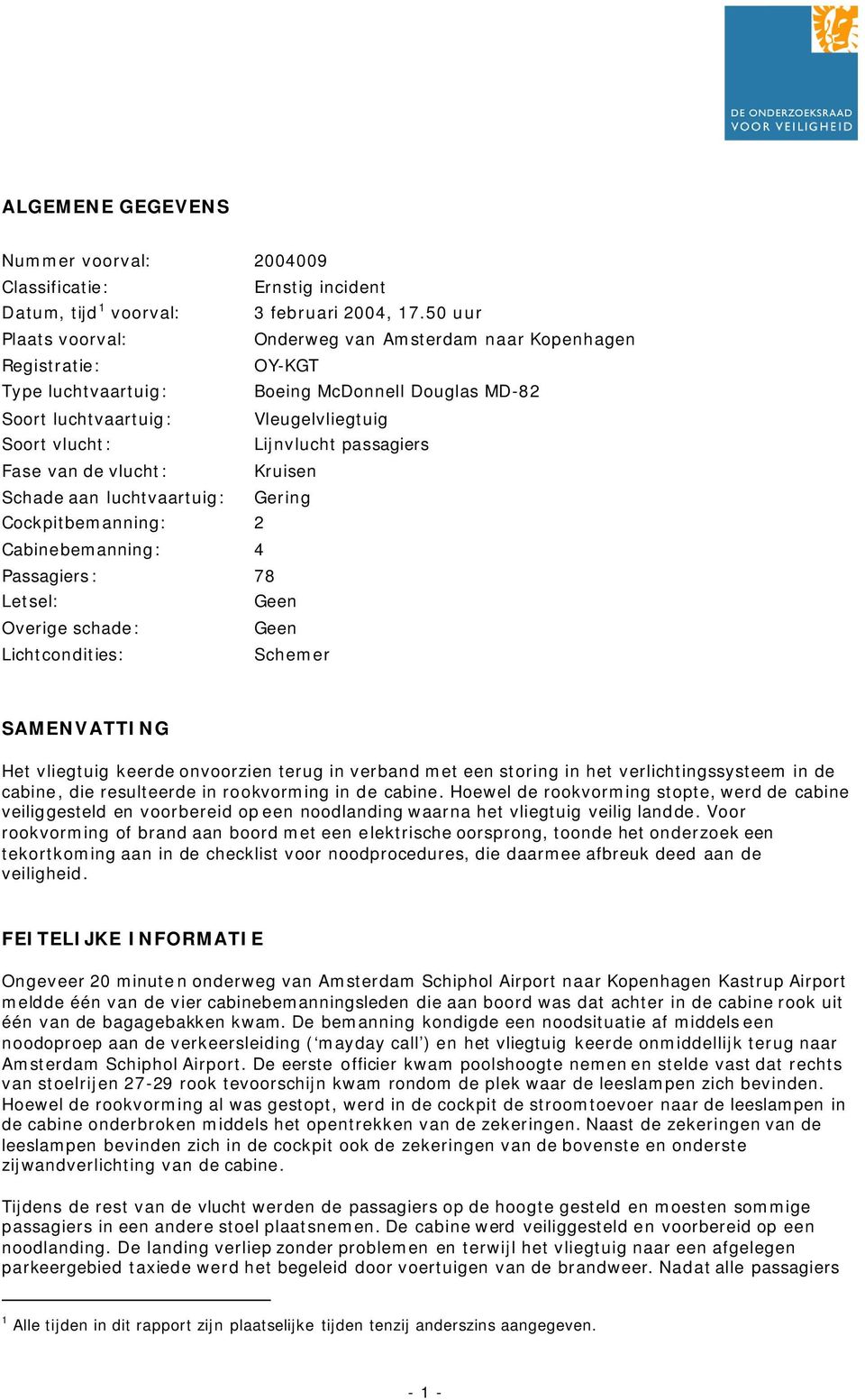 passagiers Fase van de vlucht: Kruisen Schade aan luchtvaartuig: Gering Cockpitbemanning: 2 Cabinebemanning: Passagiers: 4 78 Letsel: Geen Overige schade: Geen Lichtcondities: Schemer SAMENVATTING