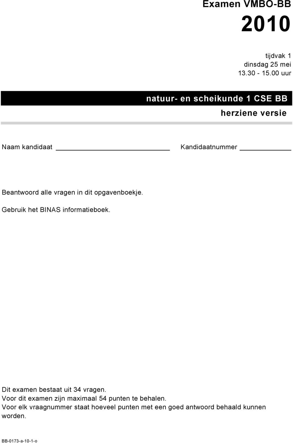 vragen in dit opgavenboekje. Gebruik het BINAS informatieboek. Dit examen bestaat uit 34 vragen.