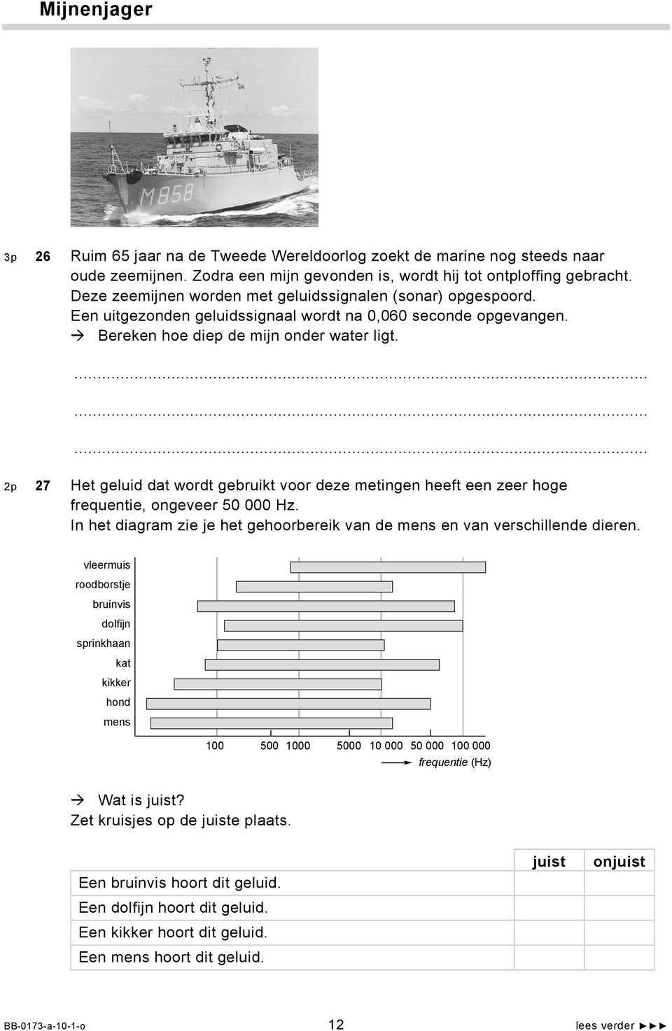 2p 27 Het geluid dat wordt gebruikt voor deze metingen heeft een zeer hoge frequentie, ongeveer 50 000 Hz. In het diagram zie je het gehoorbereik van de mens en van verschillende dieren.