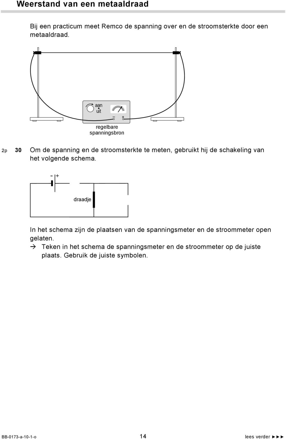 volgende schema. + - draadje In het schema zijn de plaatsen van de spanningsmeter en de stroommeter open gelaten.