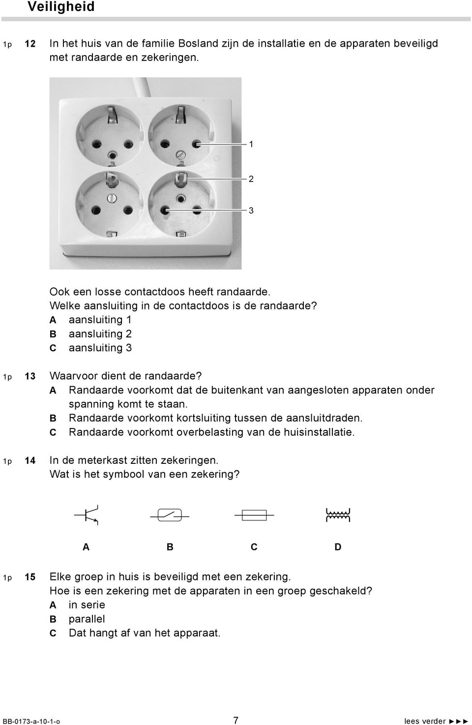 A Randaarde voorkomt dat de buitenkant van aangesloten apparaten onder spanning komt te staan. B Randaarde voorkomt kortsluiting tussen de aansluitdraden.