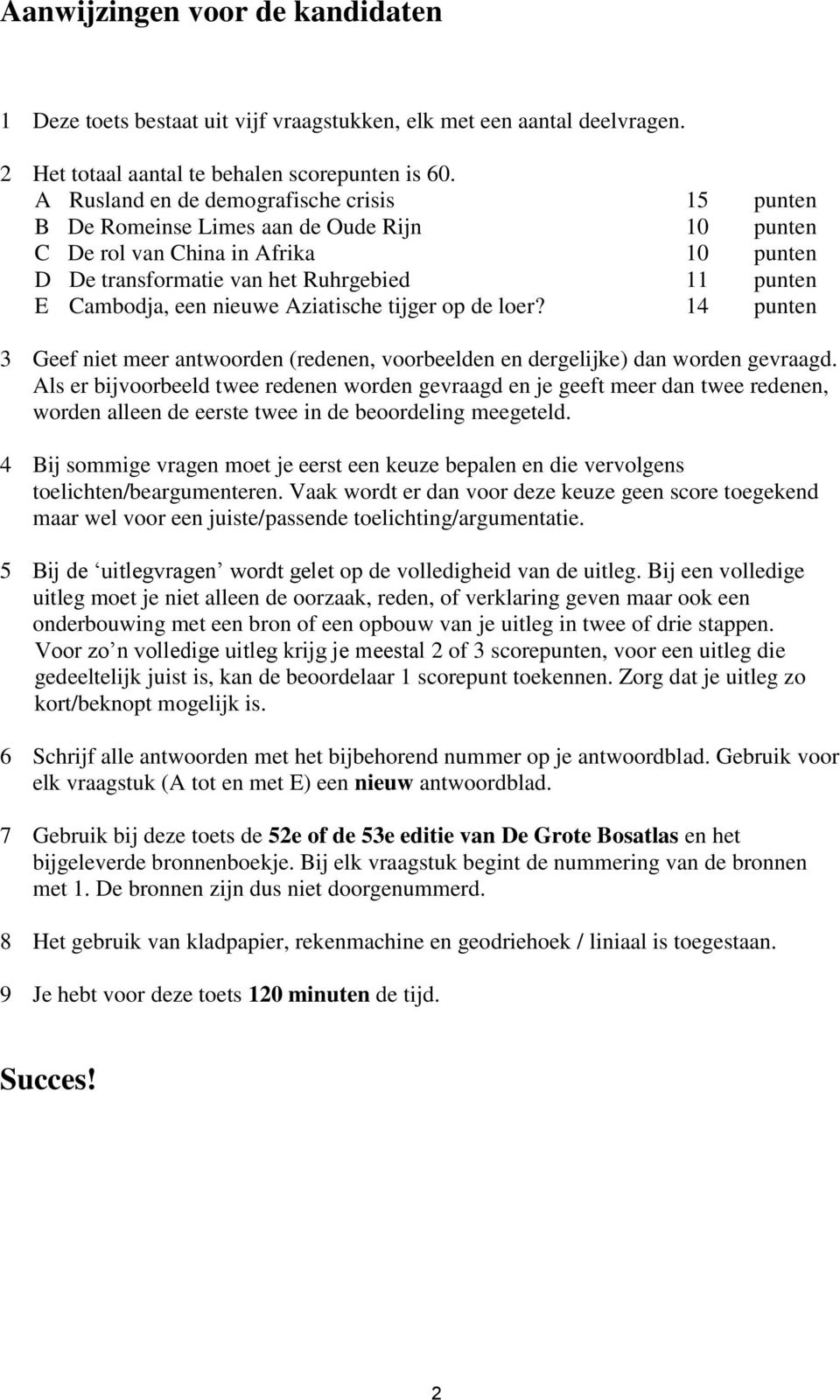 nieuwe Aziatische tijger op de loer? 14 punten 3 Geef niet meer antwoorden (redenen, voorbeelden en dergelijke) dan worden gevraagd.