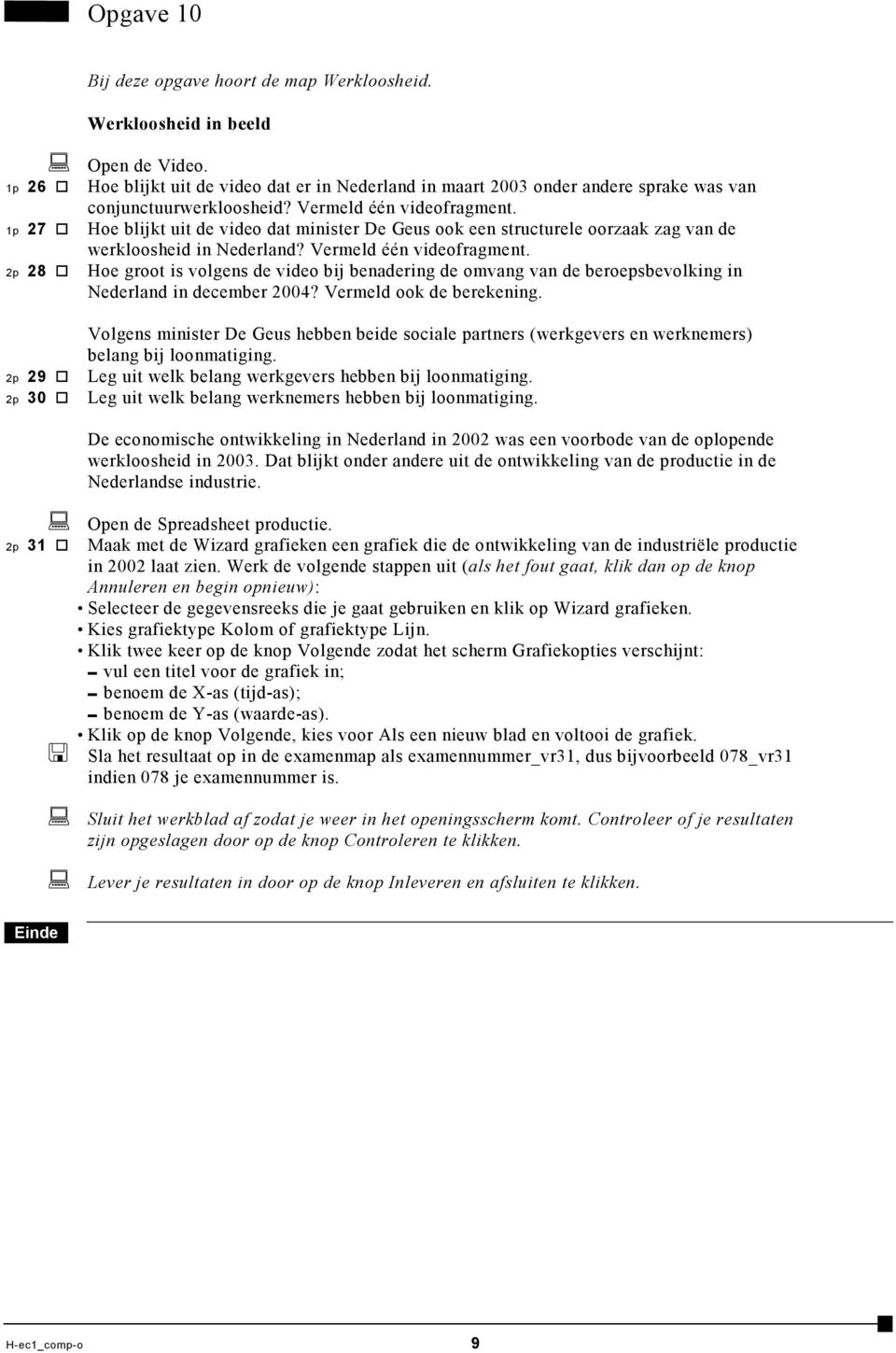 1p 27 Hoe blijkt uit de video dat minister De Geus ook een structurele oorzaak zag van de werkloosheid in Nederland? Vermeld één videofragment.