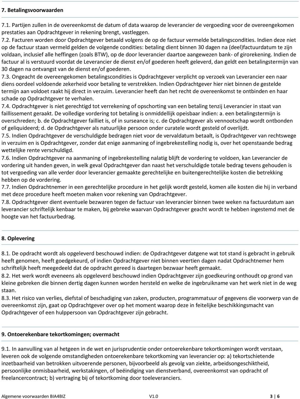 Indien deze niet op de factuur staan vermeld gelden de volgende condities: betaling dient binnen 30 dagen na (deel)factuurdatum te zijn voldaan, inclusief alle heffingen (zoals BTW), op de door