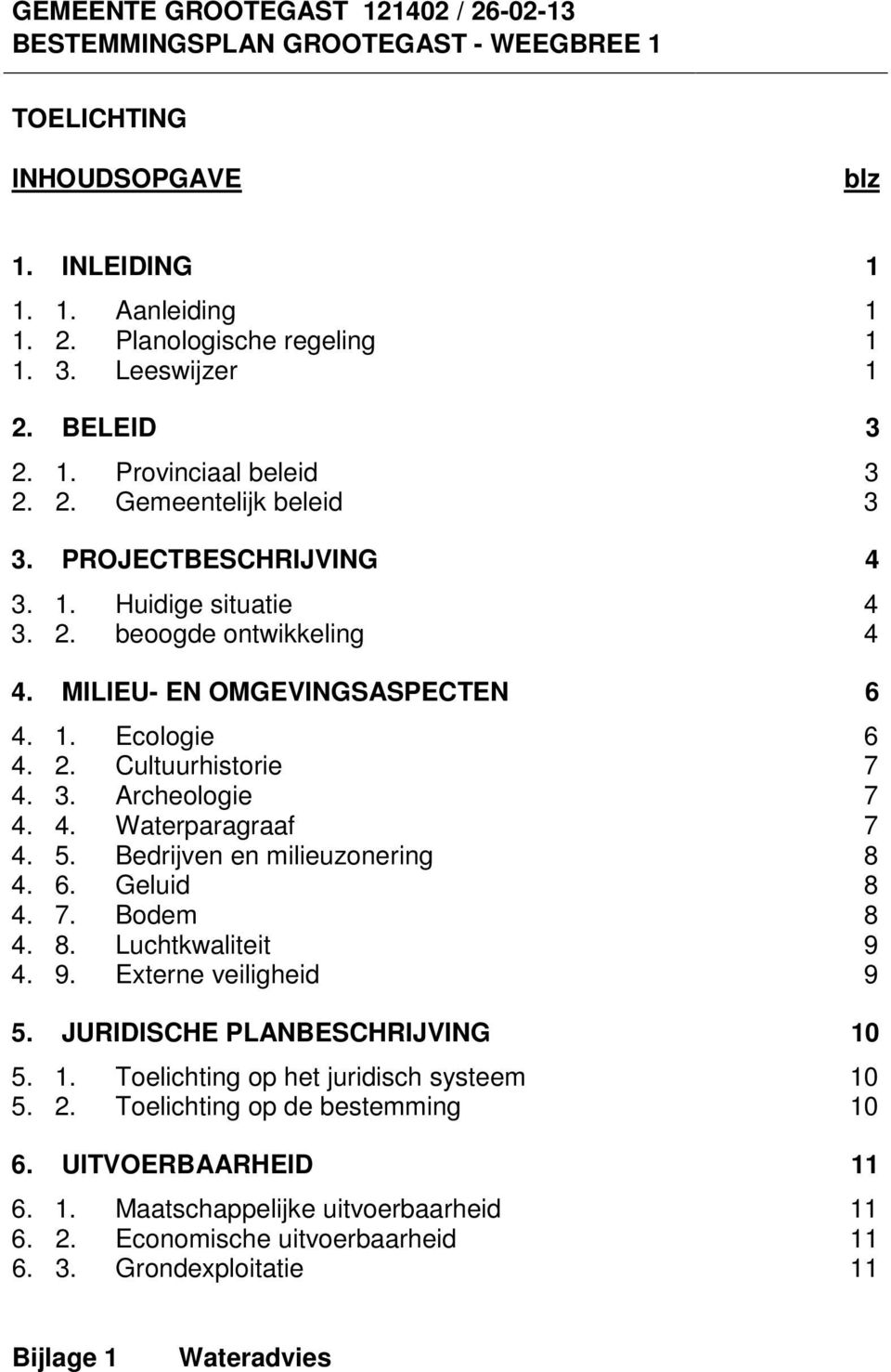 5. Bedrijven en milieuzonering 4. 6. Geluid 4. 7. Bodem 4. 8. Luchtkwaliteit 4. 9. Externe veiligheid 5. JURIDISCHE PLANBESCHRIJVING 5. 1. Toelichting op het juridisch systeem 5. 2.