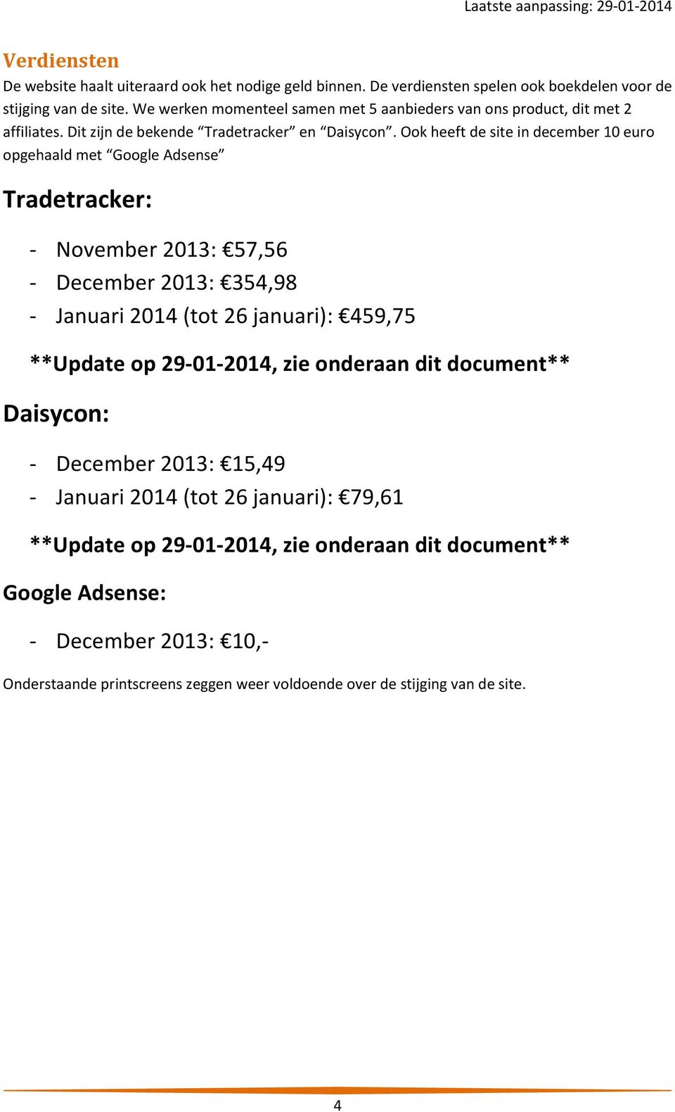 Ook heeft de site in december 10 euro opgehaald met Google Adsense Tradetracker: - November 2013: 57,56 - December 2013: 354,98 - Januari 2014 (tot 26 januari): 459,75 **Update op