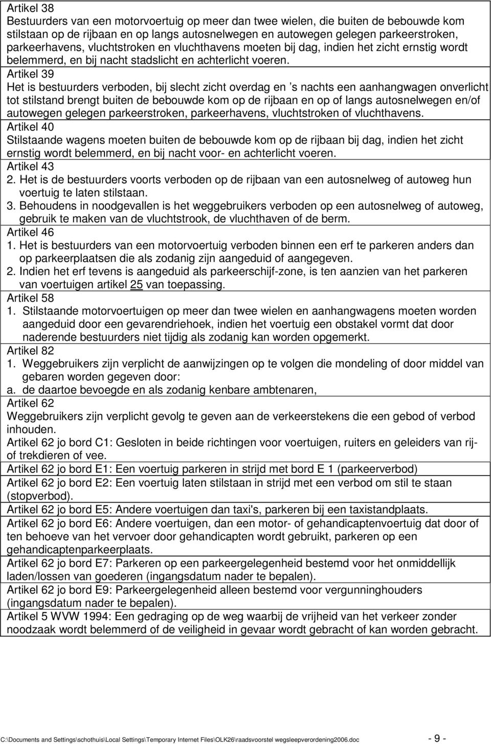 Artikel 39 Het is bestuurders verboden, bij slecht zicht overdag en s nachts een aanhangwagen onverlicht tot stilstand brengt buiten de bebouwde kom op de rijbaan en op of langs autosnelwegen en/of