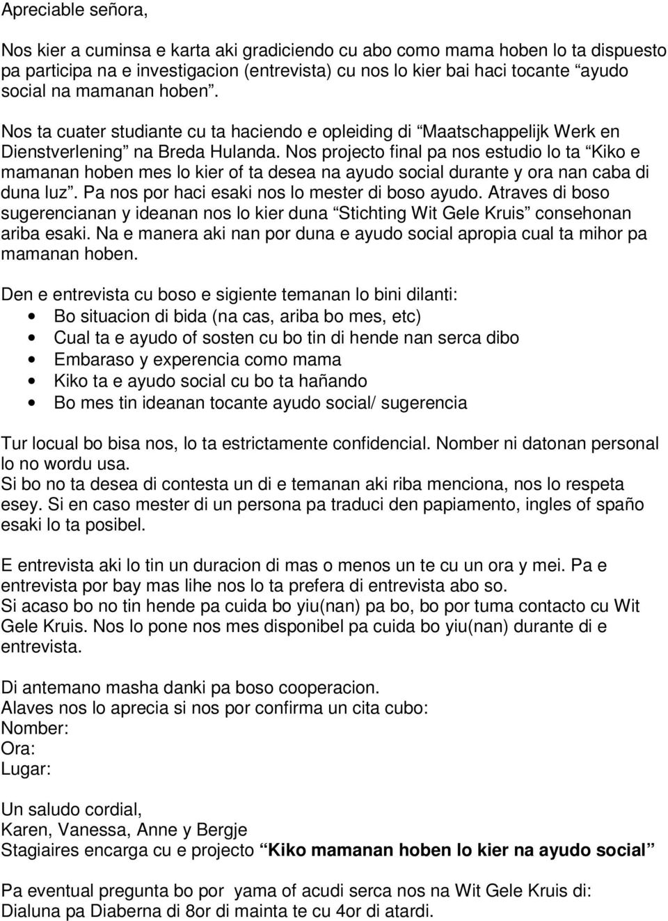 Nos projecto final pa nos estudio lo ta Kiko e mamanan hoben mes lo kier of ta desea na ayudo social durante y ora nan caba di duna luz. Pa nos por haci esaki nos lo mester di boso ayudo.