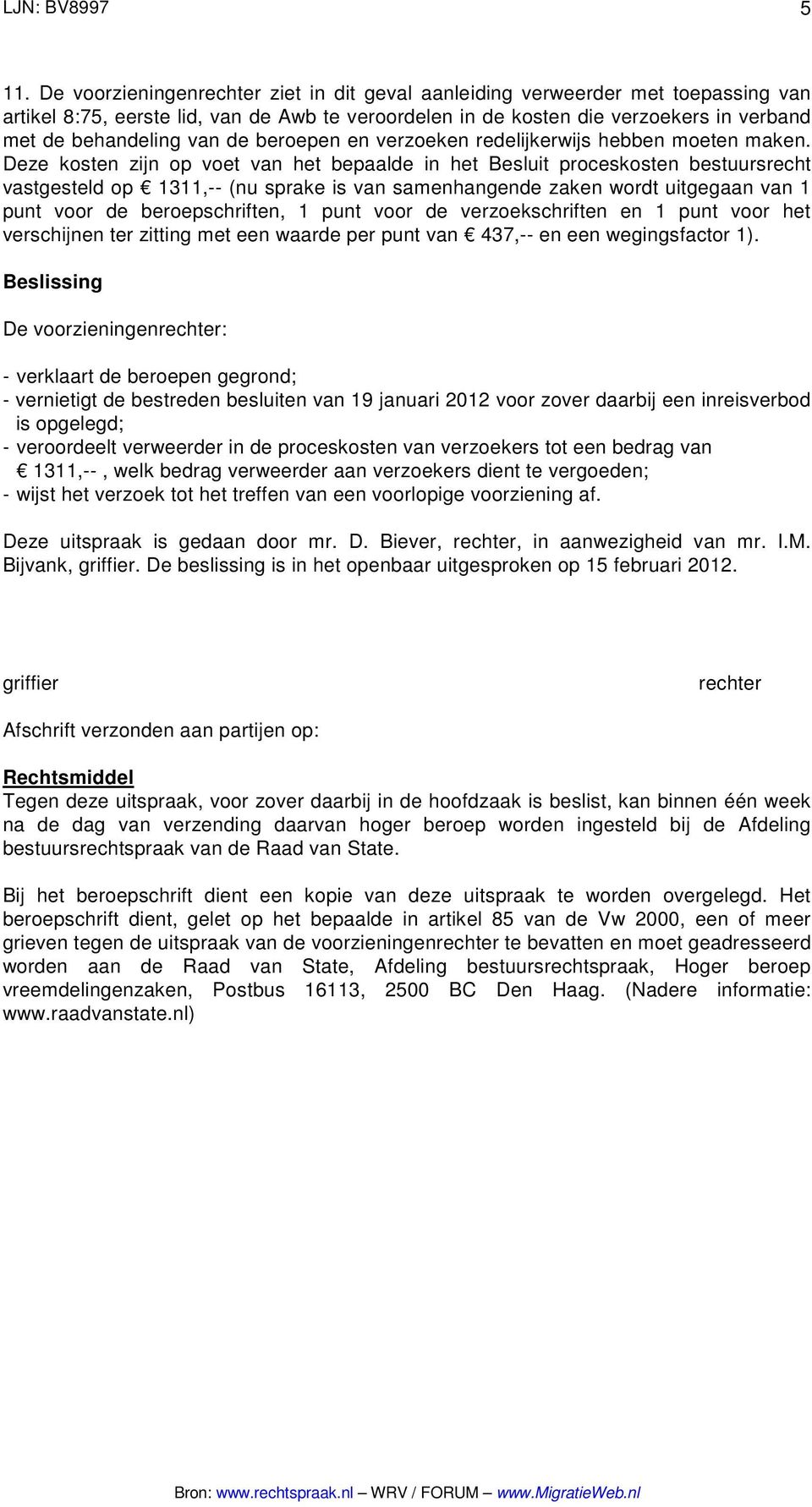 Deze kosten zijn op voet van het bepaalde in het Besluit proceskosten bestuursrecht vastgesteld op 1311,-- (nu sprake is van samenhangende zaken wordt uitgegaan van 1 punt voor de beroepschriften, 1