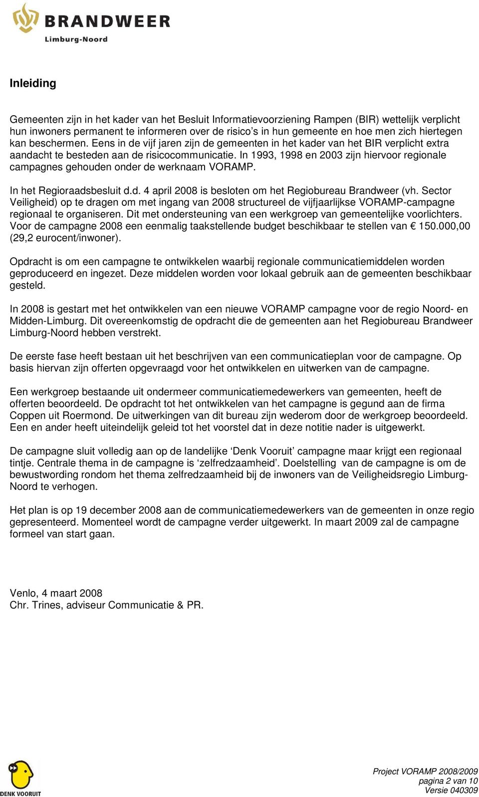 In 1993, 1998 en 2003 zijn hiervoor regionale campagnes gehouden onder de werknaam VORAMP. In het Regioraadsbesluit d.d. 4 april 2008 is besloten om het Regiobureau Brandweer (vh.