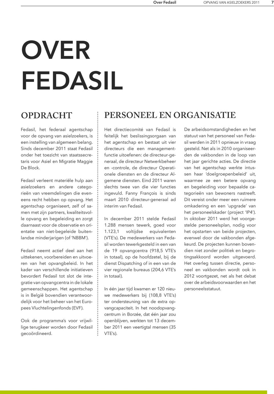 Fedasil verleent materiële hulp aan asielzoekers en andere categorieën van vreemdelingen die eveneens recht hebben op opvang.