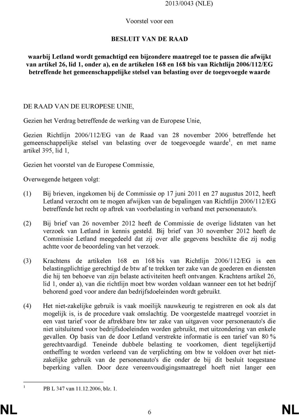 Europese Unie, Gezien Richtlijn 2006/112/EG van de Raad van 28 november 2006 betreffende het gemeenschappelijke stelsel van belasting over de toegevoegde waarde 1, en met name artikel 395, lid 1,