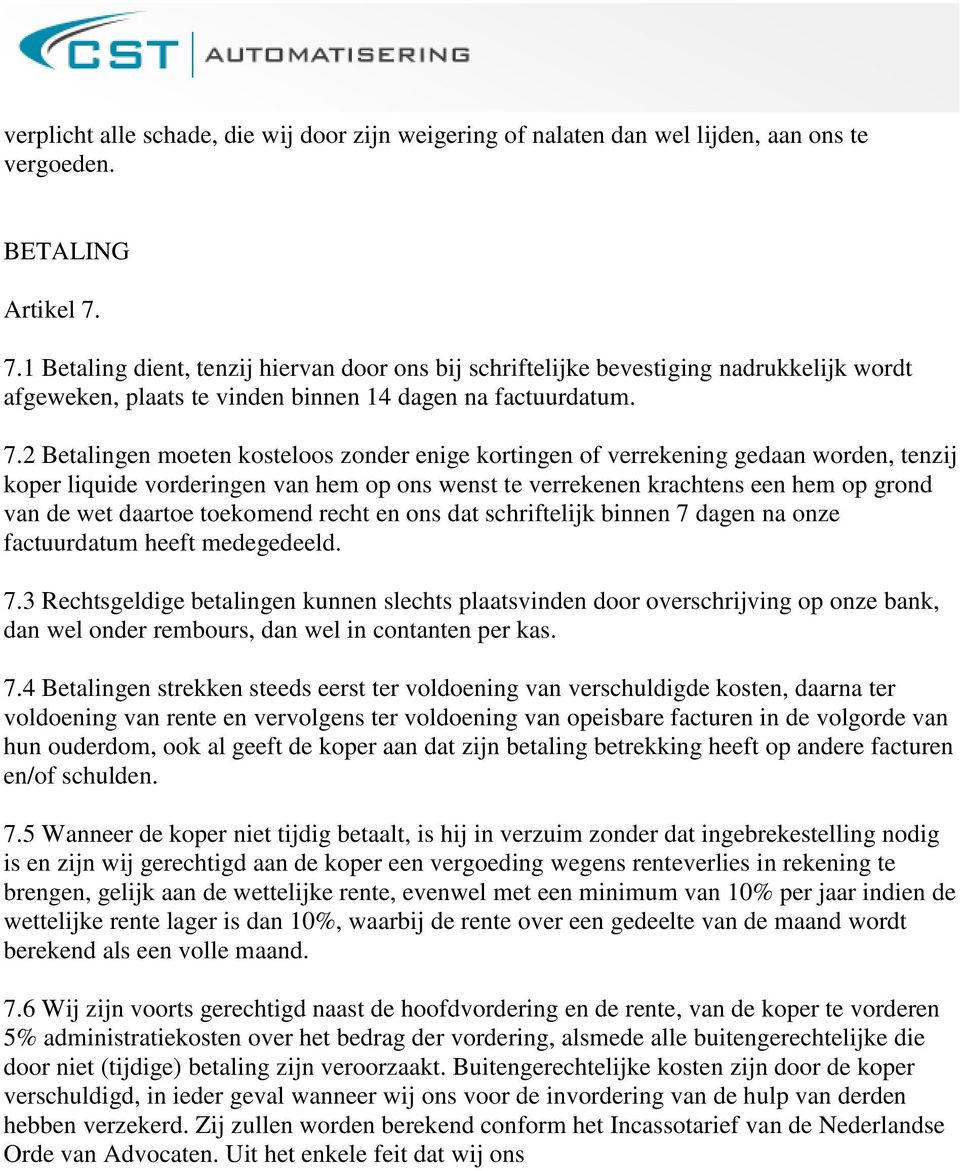 2 Betalingen moeten kosteloos zonder enige kortingen of verrekening gedaan worden, tenzij koper liquide vorderingen van hem op ons wenst te verrekenen krachtens een hem op grond van de wet daartoe