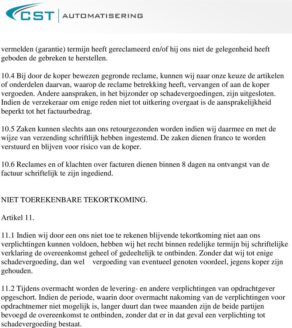 Andere aanspraken, in het bijzonder op schadevergoedingen, zijn uitgesloten. Indien de verzekeraar om enige reden niet tot uitkering overgaat is de aansprakelijkheid beperkt tot het factuurbedrag. 10.