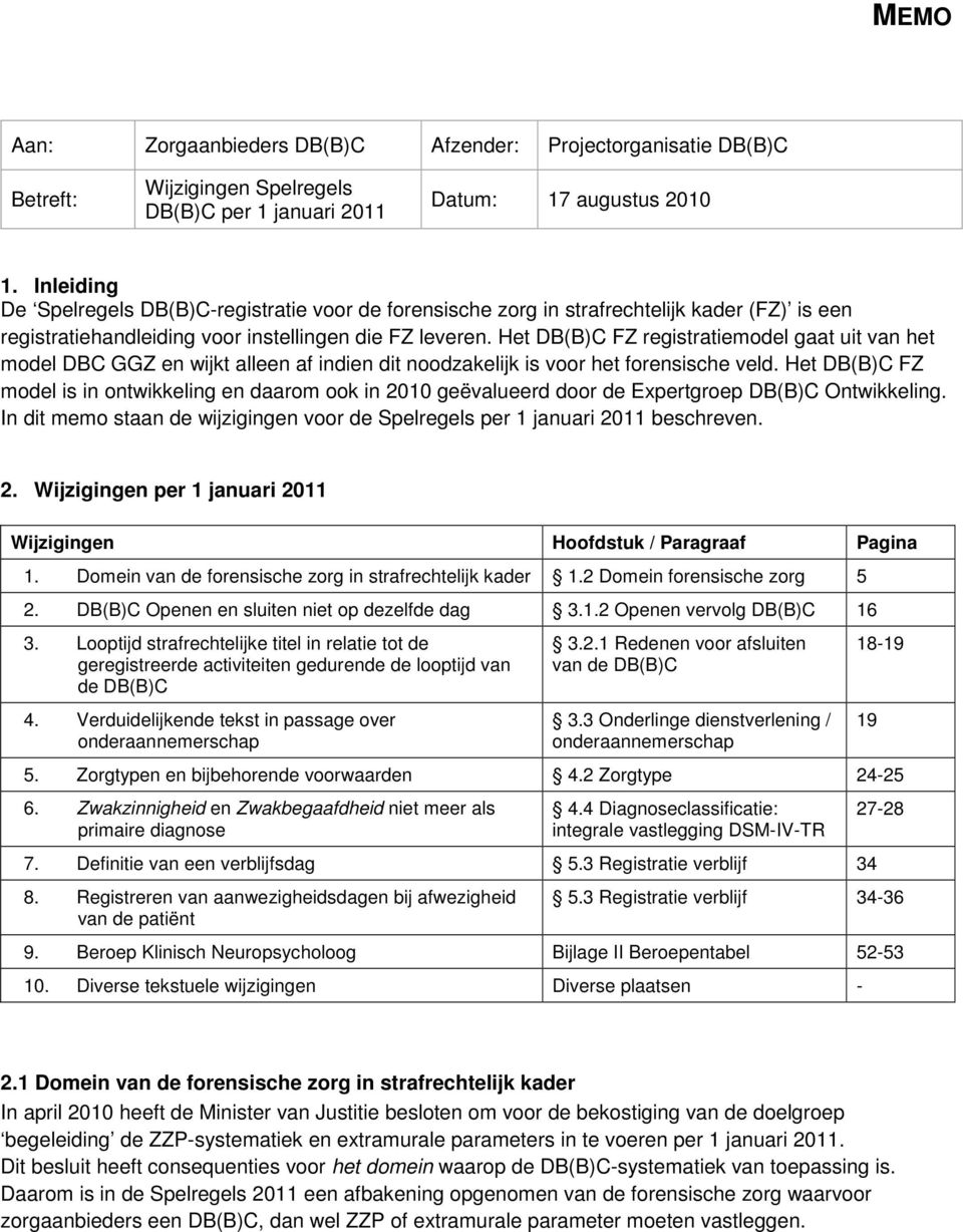 Het DB(B)C FZ registratiemodel gaat uit van het model DBC GGZ en wijkt alleen af indien dit noodzakelijk is voor het forensische veld.