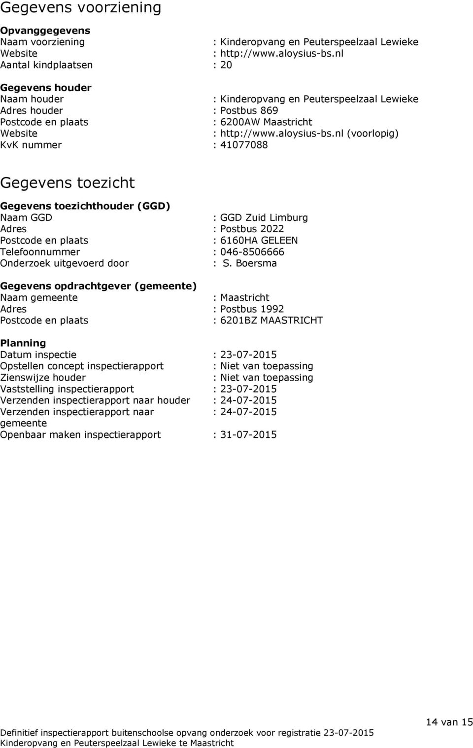 nl (voorlopig) KvK nummer : 41077088 Gegevens toezicht Gegevens toezichthouder (GGD) Naam GGD : GGD Zuid Limburg Adres : Postbus 2022 Postcode en plaats : 6160HA GELEEN Telefoonnummer : 046-8506666