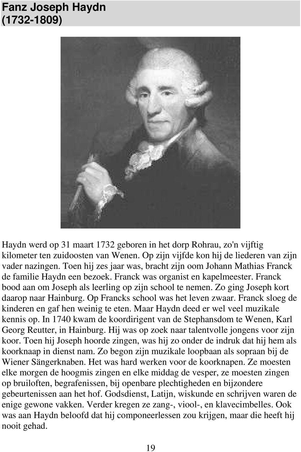 Zo ging Joseph kort daarop naar Hainburg. Op Francks school was het leven zwaar. Franck sloeg de kinderen en gaf hen weinig te eten. Maar Haydn deed er wel veel muzikale kennis op.