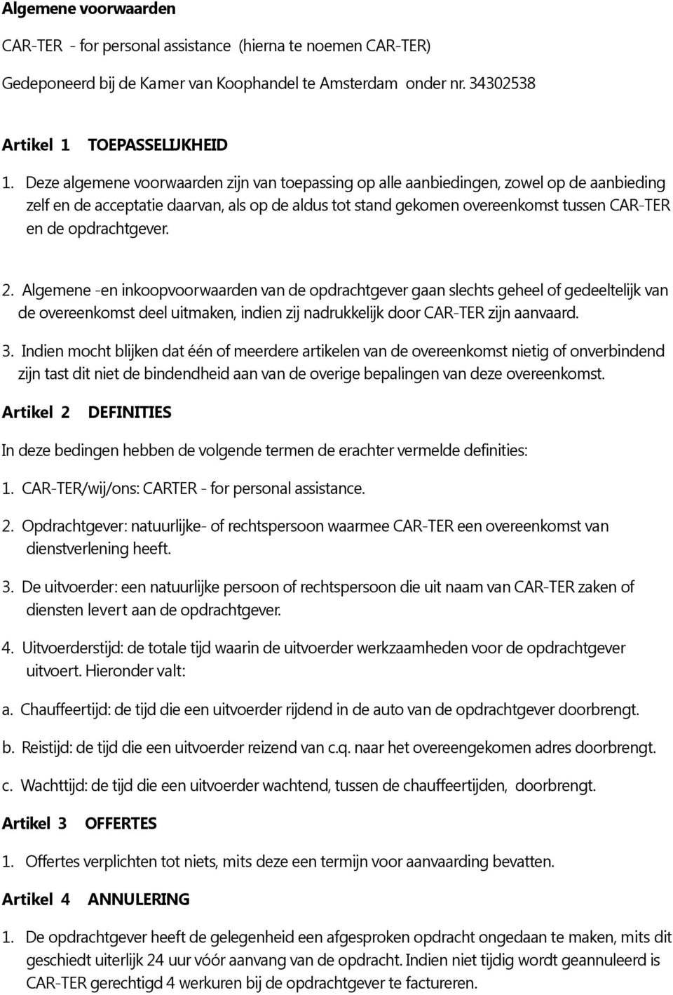 opdrachtgever. 2. Algemene -en inkoopvoorwaarden van de opdrachtgever gaan slechts geheel of gedeeltelijk van de overeenkomst deel uitmaken, indien zij nadrukkelijk door CAR-TER zijn aanvaard. 3.