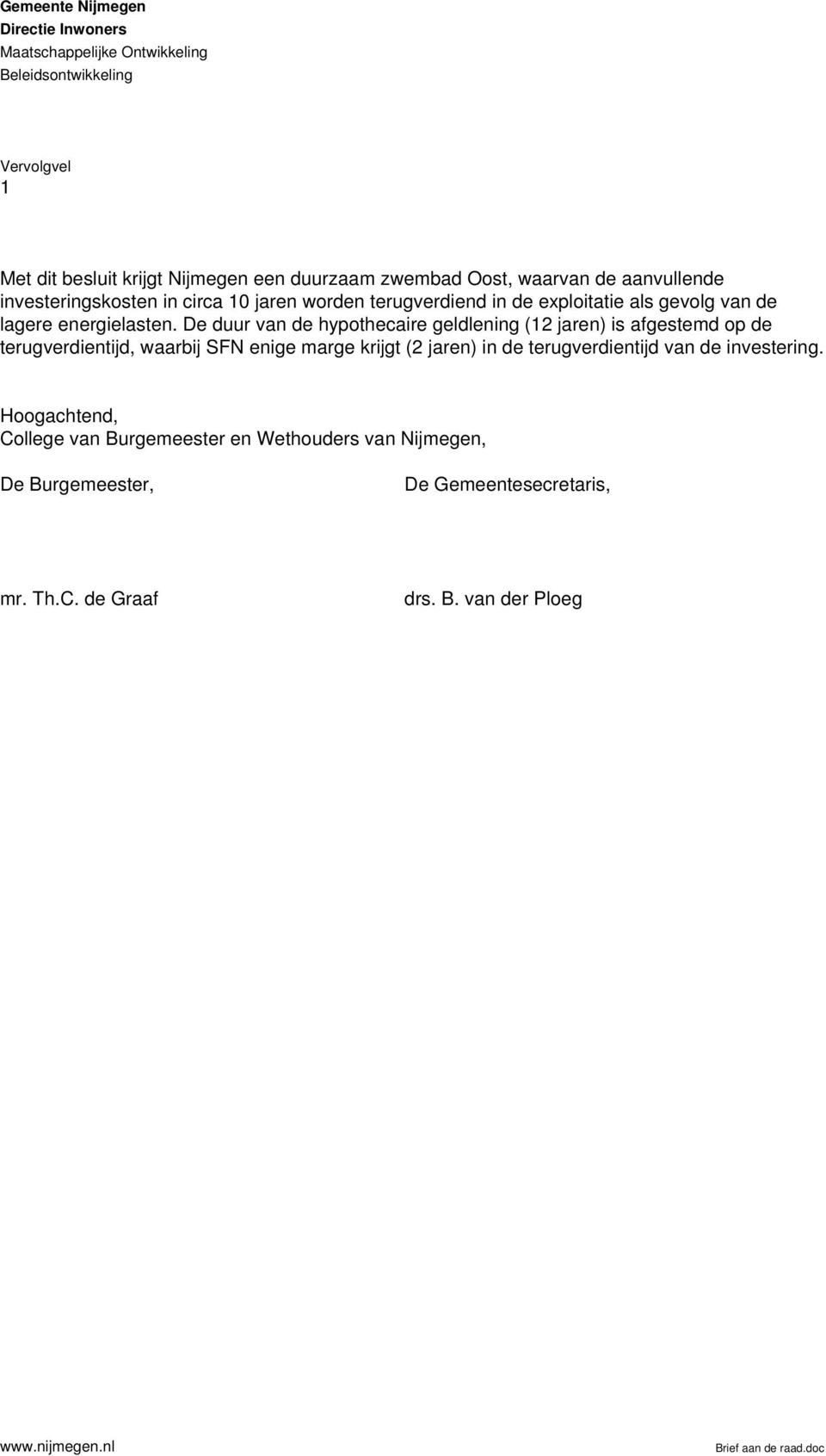 De duur van de hypothecaire geldlening (12 jaren) is afgestemd op de terugverdientijd, waarbij SFN enige marge krijgt (2 jaren) in de terugverdientijd van de