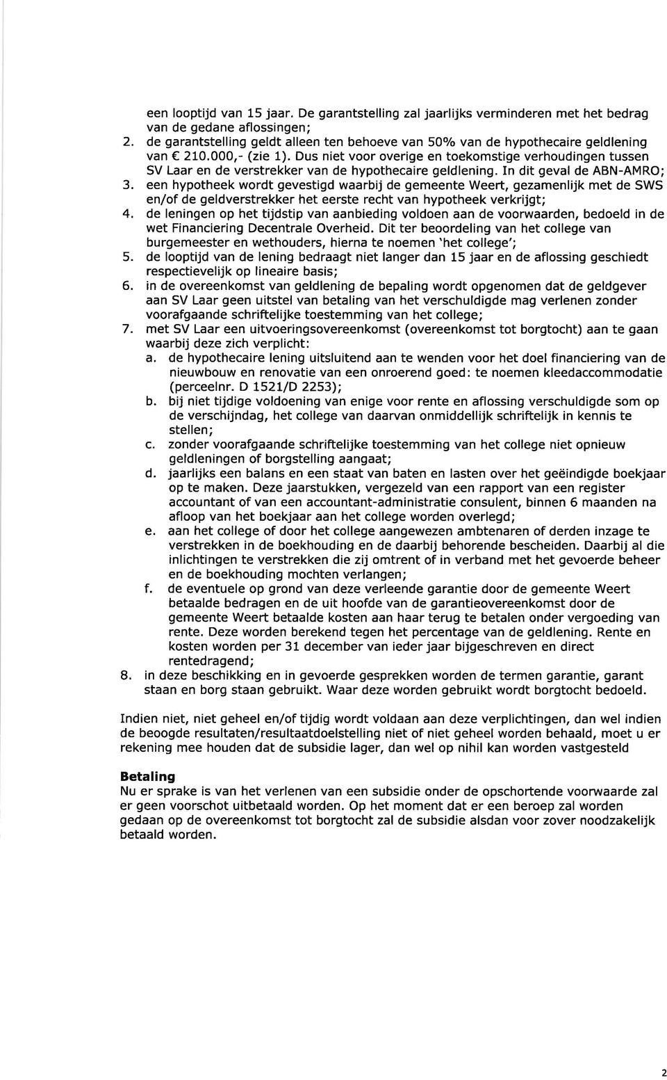 Dus niet voor overige en toekomstige verhoudingen tussen SV Laar en de verstrekker van de hypothecaire geldlening. In dit geval de ABN-AMRO; 3.