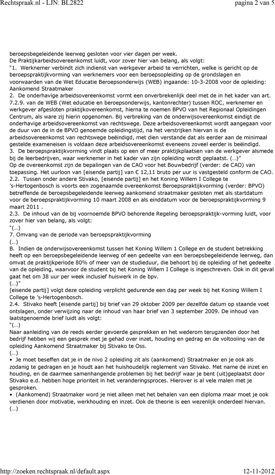 Educatie Beroepsonderwijs (WEB) ingaande: 10-3-2008 voor de opleiding: Aankomend Straatmaker 2. De onderhavige arbeidsovereenkomst vormt een onverbrekenlijk deel met de in het kader van art. 7.2.9.