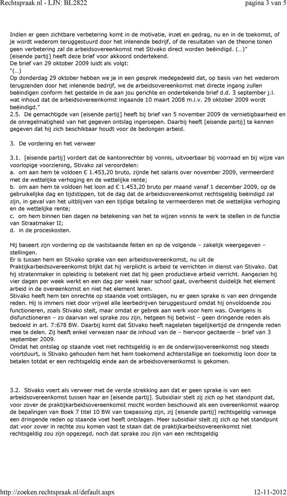 De brief van 29 oktober 2009 luidt als volgt: Op donderdag 29 oktober hebben we je in een gesprek medegedeeld dat, op basis van het wederom terugzenden door het inlenende bedrijf, we de